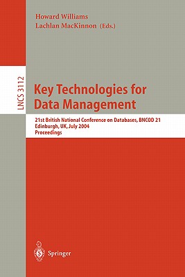 Key Technologies for Data Management: 21st British National Conference on Databases, BNCOD 21, Edinburgh, UK, July 7-9, 2004, Proceedings (Lecture Notes in Computer Science, 3112)
