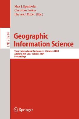 Geographic Information Science: Third International Conference, GI Science 2004 Adelphi, MD, USA, October 20-23, 2004 Proceedings (Lecture Notes in Computer Science, 3234)