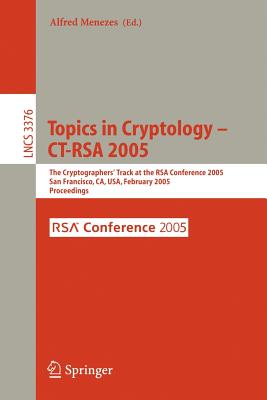 Topics in Cryptology -- CT-RSA 2005: The Cryptographers' Track at the RSA Conference 2005, San Francisco, CA, USA, February 14-18, 2005, Proceedings (Lecture Notes in Computer Science (3376))