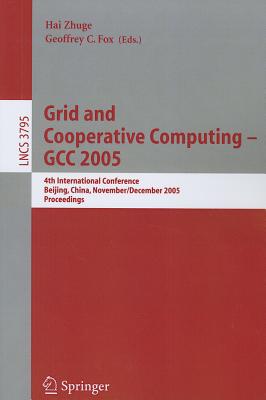Grid and Cooperative Computing - GCC 2005: 4th International Conference, Beijing, China, November 30 -- December 3, 2005, Proceedings (Lecture Notes in Computer Science, 3795)