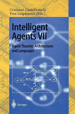 Intelligent Agents VII. Agent Theories Architectures and Languages: 7th International Workshop, ATAL 2000, Boston, MA, USA, July 7-9, 2000. Proceedings (Lecture Notes in Computer Science, 1986)