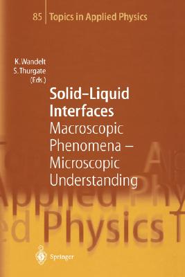 Solid-Liquid Interfaces: Macroscopic Phenomena Microscopic Understanding (Topics in Applied Physics, 85)