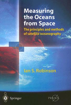 Measuring the Oceans from Space: The principles and methods of satellite oceanography (Springer Praxis Books)