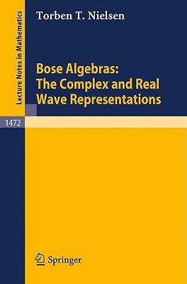 Bose Algebras: The Complex and Real Wave Representations (Lecture Notes in Mathematics, 1472)