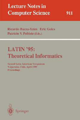 Latin '95 Theoretical Informatics: Second Latin American Symposium, Valparaiso, Chile, April 3 - 7, 1995. Proceedings (Lecture Notes in Computer Science 911)