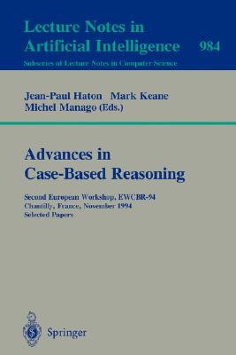 Advances in Case-Based Reasoning: Second European Workshop, EWCBR 94, Chantilly, France, November 7-10, 1994. Selected Papers (Lecture Notes in Artificial Intelligence 984)