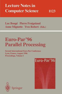 Euro-Par '96 - Parallel Processing: Second International Euro-Par Conference, Lyon, France, August 26 - 29, 1996, Proceedings, Volume I (Lecture Notes in Computer Science, 1123)