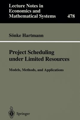 Project Scheduling under Limited Resources: Models, Methods, and Applications (Lecture Notes in Economics and Mathematical Systems, 478)