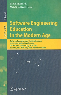 Software Engineering Education in the Modern Age: Software Education and Training Sessions at the International Conference, on Software Engineering, . (Lecture Notes in Computer Science, 4309)