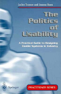 The Politics of Usability: A Practical Guide to Designing Usable Systems in Industry (Practitioner Series)