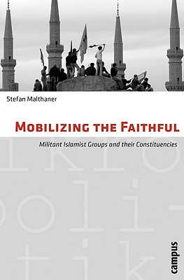 Mobilizing the Faithful: Militant Islamist Groups and Their Constituencies (Micropolitics of Violence)