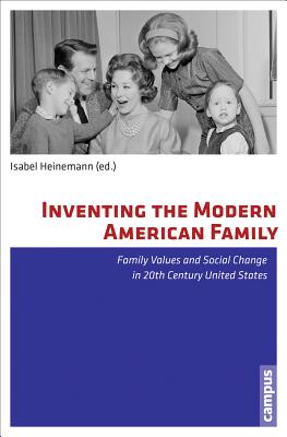 Inventing the Modern American Family: Family Values and Social Change in 20th Century United States