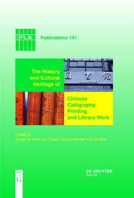 The History and Cultural Heritage of Chinese Calligraphy, Printing and Library Work (IFLA Publications, 141)