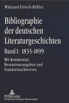 Bibliographie der deutschen Literaturgeschichten- Bd. 1: 1835-1899: Mit Kommentar, Rezensionsangaben und Standortnachweisen (German Edition)