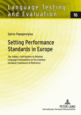 Setting Performance Standards in Europe: The Judges' Contribution to Relating Language Examinations to the Common European Framework of Reference (Language Testing and Evaluation)