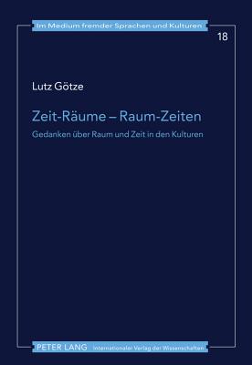 Zeit-Rume - Raum-Zeiten: Gedanken ber Raum und Zeit in den Kulturen (Im Medium fremder Sprachen und Kulturen) (German Edition)