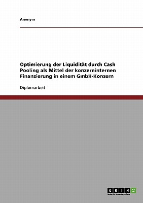Optimierung der Liquidit t durch Cash Pooling als Mittel der konzerninternen Finanzierung in einem GmbH-Konzern (German Edition)