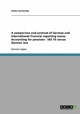 A comparison and contrast of German and international financial reporting issues. Accounting for pensions - IAS 19 versus German law