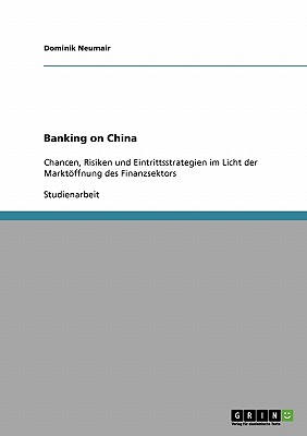 Banking on China: Chancen, Risiken und Eintrittsstrategien im Licht der Markt ffnung des Finanzsektors (German Edition)