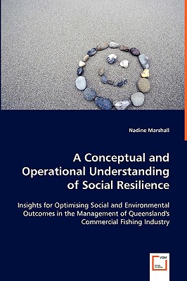 A conceptual and operational understanding of social resilience: Insights for optimising social and environmental outcomes in the management of Queensland's commercial fishing industry