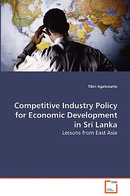 Competitive Industry Policy for Economic Developmentin Sri Lanka: Lessons from East Asia