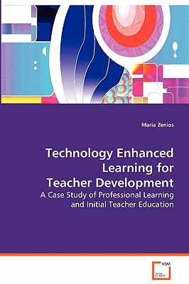 Technology Enhanced Learning for Teacher Development: A Case Study of Professional Learning and InitialTeacher Education