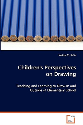 Children's Perspectives on Drawing: Teaching and Learning to Draw In and Outside ofElementary School