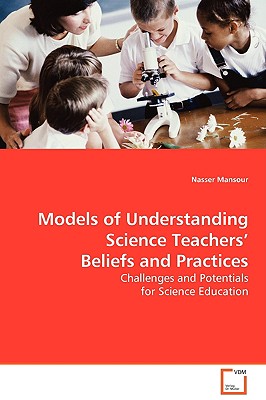 Models of Understanding Science Teachers' Beliefs and Practices