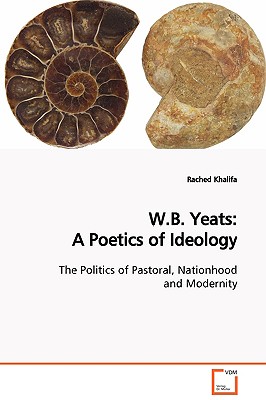 W.B. Yeats: A Poetics of Ideology: The Politics of Pastoral, Nationhood and Modernity