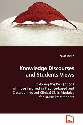 Knowledge Discourses and Students Views: Exploring the Perceptions of those Involved in Practice-based and Classroom-based Clinical Skills Modules for Nurse Practitioners
