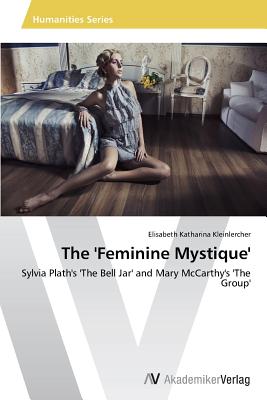 The 'Feminine Mystique': Sylvia Plath's 'The Bell Jar' and Mary McCarthy's 'The Group'
