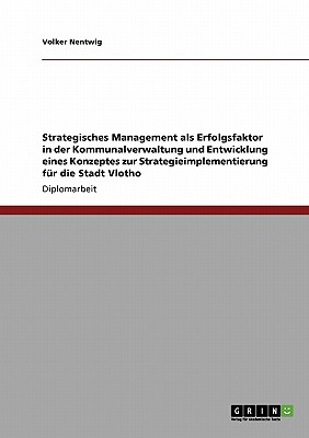 Strategisches Management als Erfolgsfaktor in der Kommunalverwaltung und Entwicklung eines Konzeptes zur Strategieimplementierung fr die Stadt Vlotho (German Edition)