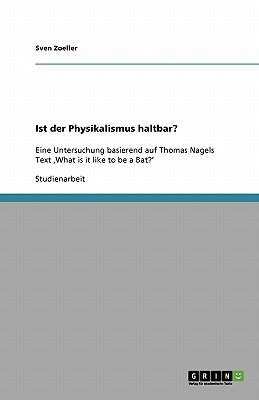 Ist der Physikalismus haltbar: Eine Untersuchung basierend auf Thomas Nagels Text 'What is it like to be a Bat' (German Edition)