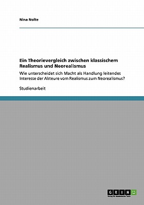 Ein Theorievergleich zwischen klassischem Realismus und Neorealismus: Wie unterscheidet sich Macht als Handlung leitendes Interesse der Akteure vom Realismus zum Neorealismus (German Edition)