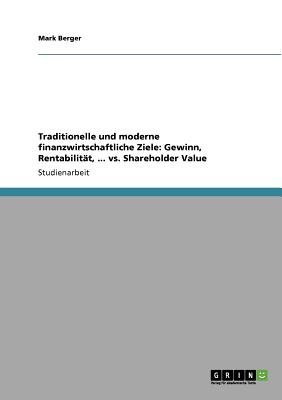Traditionelle und moderne finanzwirtschaftliche Ziele: Gewinn, Rentabilit t, . vs. Shareholder Value (German Edition)