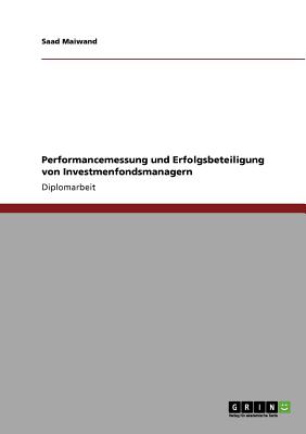 Performancemessung und Erfolgsbeteiligung von Investmenfondsmanagern (German Edition)