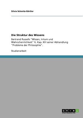 Die Struktur des Wissens: Bertrand Russells Wissen, Irrtum und Wahrscheinlichkeit lt. Kap. XIII seiner Abhandlung Probleme der Philosophie. (German Edition)