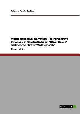 Multiperspectival Narration: The Perspective Structure of Charles Dickens Bleak House and George Eliots Middlemarch