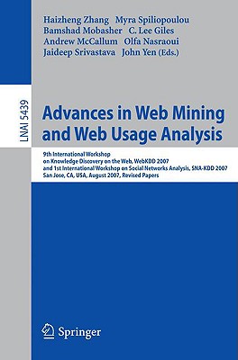 Advances in Web Mining and Web Usage Analysis: 9th International Workshop on Knowledge Discovery on the Web, WebKDD 2007, and 1st International . (Lecture Notes in Computer Science, 5439)