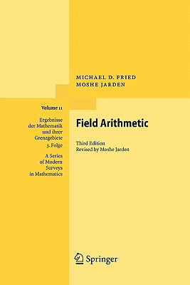 Field Arithmetic (Ergebnisse der Mathematik und ihrer Grenzgebiete. 3. Folge / A Series of Modern Surveys in Mathematics, 11)