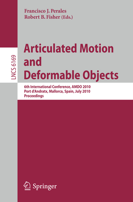 Articulated Motion and Deformable Objects: 6th International Conference, AMDO 2010, Port d'Andratx, Mallorca, Spain, July 7-9, 2010 Proceedings (Lecture Notes in Computer Science, 6169)