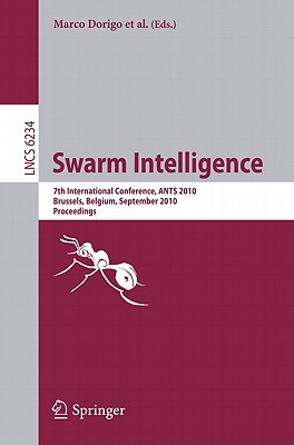 Swarm Intelligence: 7th International Conference, ANTS 2010, Brussels, Belgium,September 8-10, 2010 Proceedings (Lecture Notes in Computer Science, 6234)