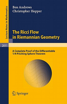 The Ricci Flow in Riemannian Geometry: A Complete Proof of the Differentiable 1/4-Pinching Sphere Theorem (Lecture Notes in Mathematics, Vol. 2011)
