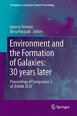 Environment and the Formation of Galaxies: 30 years later: Proceedings of Symposium 2 of JENAM 2010 (Astrophysics and Space Science Proceedings)