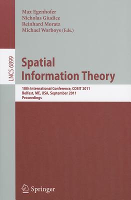 Spatial Information Theory: 10th International Conference, COSIT 2011, Belfast, ME, USA (Lecture Notes in Computer Science, 6899)