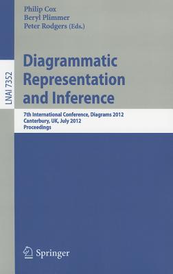 Diagrammatic Representation and Inference: 7th International Conference, Diagrams 2012, Canterbury, UK, July 2-6, 2012, Proceedings (Lecture Notes in Computer Science, 7352)