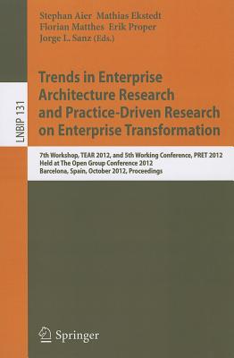Trends in Enterprise Architecture Research and Practice-Driven Research on Enterprise Transformation: 7th Workshop, TEAR 2012, and 5th Working . in Business Information Processing, 131)