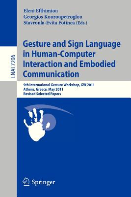 Gesture and Sign Language in Human-Computer Interaction and Embodied Communication: 9th International Gesture Workshop, GW 2011, Athens, Greece, May . (Lecture Notes in Artificial Intelligence)