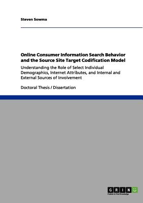 Online Consumer Information Search Behavior and the Source Site Target Codification Model: Understanding the Role of Select Individual Demographics, . Internal and External Sources of Involvement