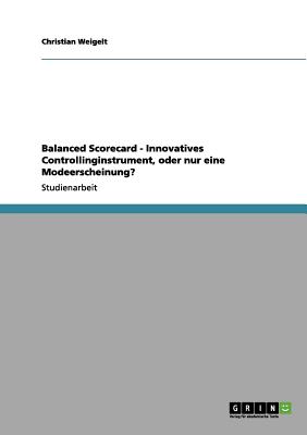 Balanced Scorecard - Innovatives Controllinginstrument, oder nur eine Modeerscheinung (German Edition)